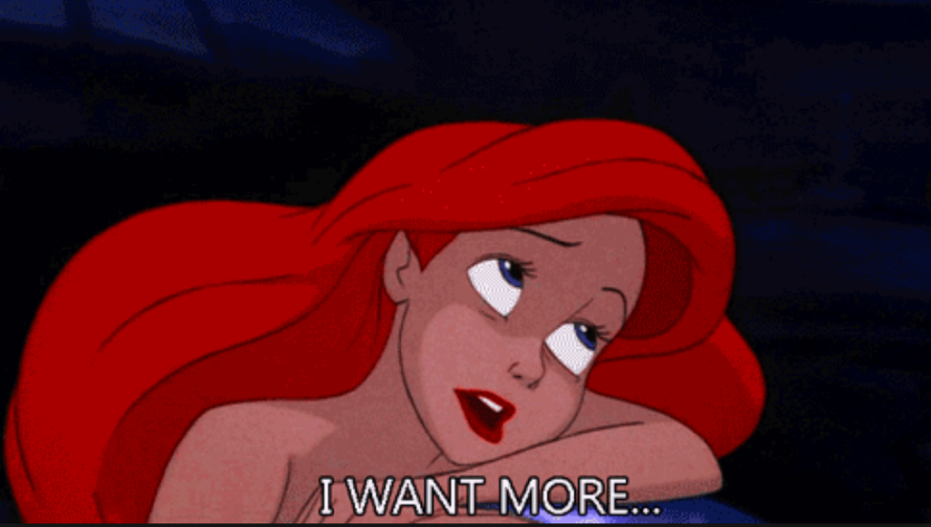 While Ariel is not my kind of princess, I get it when she says "I want more". 