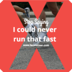 Stop saying “I could never run that fast”