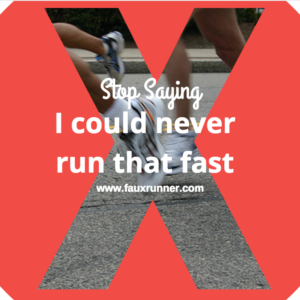 Stop Saying I could Never Run that Fast