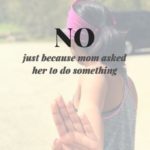 Life with a teenager – saying NO just because I asked her to do something